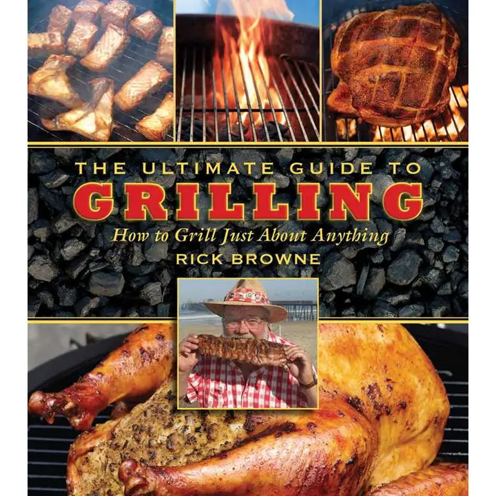 Ultimate Guide To Grilling By Rick Browne
