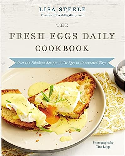 The Fresh Eggs Daily Cookbook: Over 100 Fabulous Recipes to Use Eggs in Unexpected Ways Hardcover – February 15, 2022 by Lisa Steele (Author)