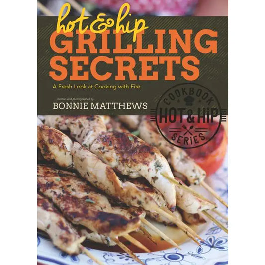 Hot and Hip Grilling Secrets By Bonnie Matthews