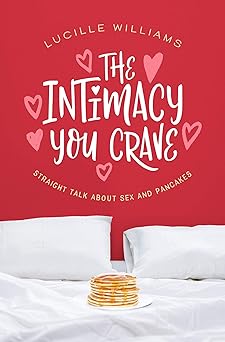 The Intimacy You Crave: Straight Talk about Sex and Pancakes Paperback – July 1, 2019 by Lucille Williams (Author)