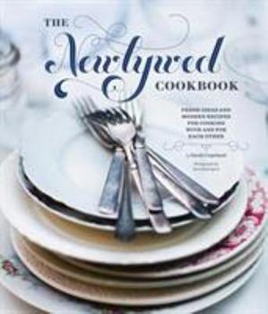 Newlywed Cookbook: Fresh Ideas and Modern Recipes for Cooking with and for Each Other by Sarah Copeland and Sarah Copeland