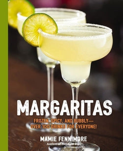Margaritas : Frozen, Spicy, and Bubbly - Over 100 Drinks for Everyone!