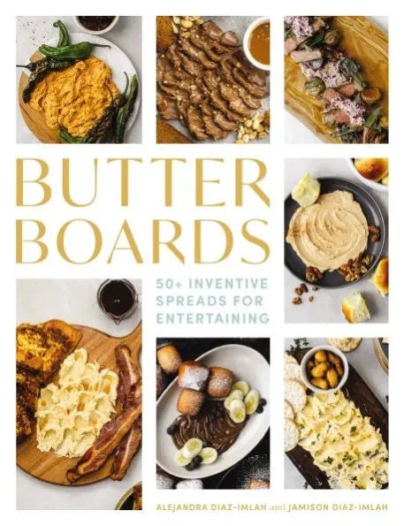 Butter Boards: 100 Inventive and Savory Spreads for Entertaining by Alejandra Imlah-Diaz, Jamison Imlah-Diaz