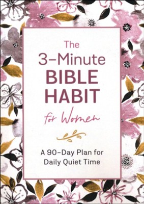 The 3-Minute Bible Habit for Women: A 90-Day Plan for Daily Quiet Time By: Renee Sanford
