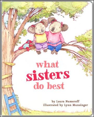 What Sisters Do Best By: Laura Numeroff Illustrated By: Lynn Munsinger CHRONICLE BOOKS / 2012 / HARDCOVER
