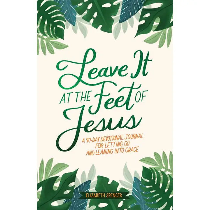 Leave It At the Feet of Jesus By Elizabeth Spencer