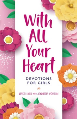 With All Your Heart: Devotions for Girls