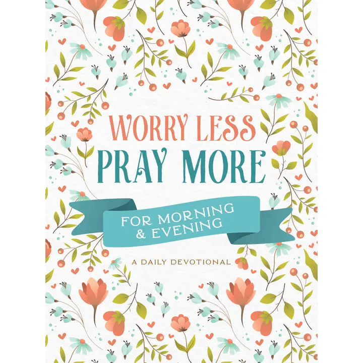 Worry Less, Pray More For Morning and Evening