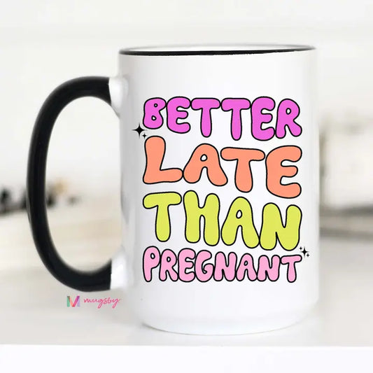 Mugsby "Better Late Than Pregnant" Funny Coffee Mug