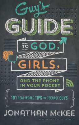 Guy's Guide to God, Girls, and the Phone in Your Pocket: 101 Real-World Tips for Teenage Guys